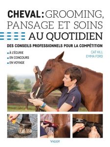 Cheval : grooming, pansage et soins au quotidien. Des conseils professionnels pour la compétition - Hill Cat - Ford Emma - Charles Claire - Martin Sil