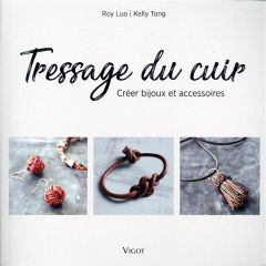 Tressage du cuir. Créer bijoux et accessoires - Luo Roy - Tong Kelly - Cantin Virginie