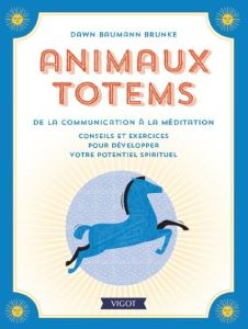 Animaux totems, de la communication à la méditation. Conseils et exercices pour développer votre pot - Baumann Brunke Dawn - Tamisier Ghislaine