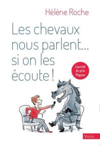 Les chevaux nous parlent... si on les écoute ! - Roche Hélène