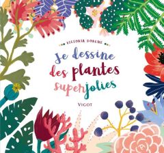 Je dessine des plantes superjolies en couleur - Dorche Victoria