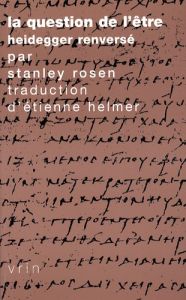 La question de l'être / Heidegger renversé - Rosen Stanley