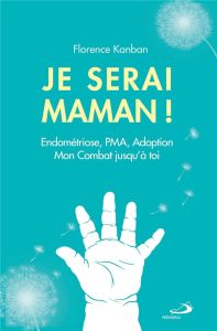 Je serai maman. Endométriose, PMA, Adoption. Mon combat jusqu'à toi - Kanban Florence