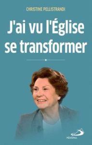 J'ai vu l'Église se transformer. à la lumière du concile - Pellistrandi Christine