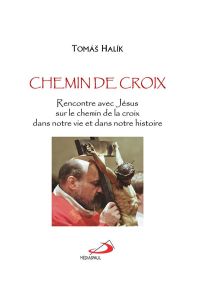 Chemin de croix. Rencontre avec Jésus sur le chemin de la croix, dans notre vie et dans notre histoi - Halik Tomas