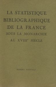 La statistique bibliographique de la France sous la monarchie au XVIIIe siècle - Estivals Robert