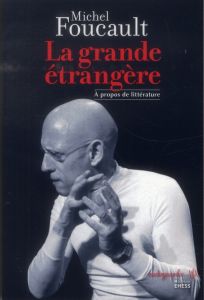 La grande étrangère. A propos de littérature - Foucault Michel - Artières Philippe - Bert Jean-Fr