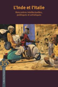 L'Inde et l'Italie. Rencontres intellectuelles, politiques et artistiques, Textes en français et ang - Leucci Tiziana - Markovits Claude - Fourcade Marie