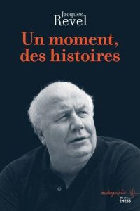 Un moment, des histoires - Revel Jacques