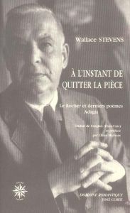 A l'instant de quitter la pièce. Le Rocher et derniers poèmes Adagia, édition bilingue français-angl - Stevens Wallace - Malroux Claire