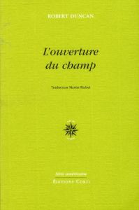 L'ouverture du champ. Précédé de Un essai en guerre & Ecrire l'écriture - Duncan Robert - Richet Martin