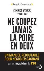 Ne coupez jamais la poire en deux. Un manuel redoutable pour négocier gagnant par un négociateur du - Voss Chris - Raz Tahl - Rochefort David