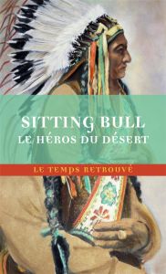 Sitting Bull, le héros du désert. Scènes de la guerre indienne aux Etats-Unis - Bournichon Joseph - Artières Philippe