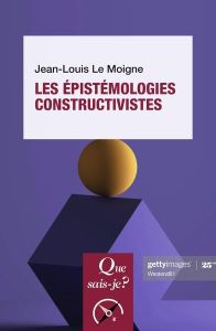 LES EPISTEMOLOGIES CONSTRUCTIVISTES - LE MOIGNE JEAN-LOUIS