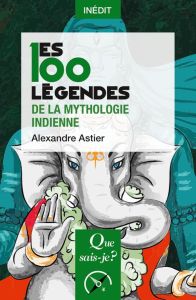 Les 100 légendes de la mythologie indienne - Astier Alexandre