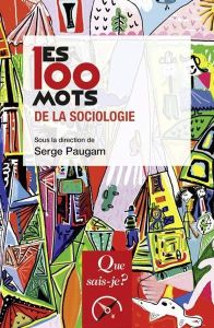 Les 100 mots de la sociologie. 3e édition - Paugam Serge