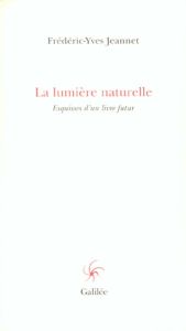 La lumière naturelle. Esquisses d'un livre futur - Jeannet Frédéric-Yves