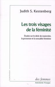 Les trois visages de la féminité. Etudes sur le désir de maternité, la grossesse et la sexualité fém - Kestenberg Judith-S - Faugeras Danièle