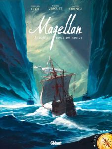 Magellan. Jusqu'au bout du monde - Clot Christian - Orenge Bastien - Verguet Thomas