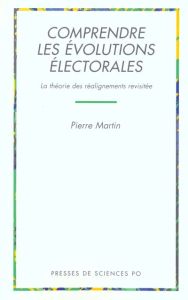 COMPRENDRE LES EVOLUTIONS ELECTORALES. La théorie des réalignements revisitée - Martin Pierre