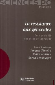 La résistance aux génocides. De la pluralité des actes de sauvetage - Semelin Jacques - Andrieu Claire - Gensburger Sara