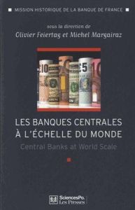 Les banques centrales à l'échelle du monde. L'internationalisation des banques centrales des débuts - Margairaz Michel - Feiertag Olivier