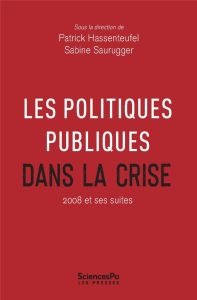 Les politiques publiques dans la crise. 2008 et ses suites - Saurugger Sabine - Hassenteufel Patrick