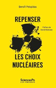 Repenser les choix nucléaires. La séduction de l'impossible - Pélopidas Benoît - Holloway David