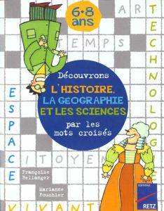 Découvrons l'histoire, la géographie et les sciences par les mots croisés - Bellanger Françoise - Corazza Lynda - Fouchier Mar