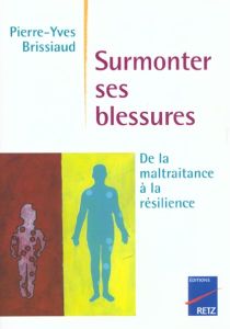 Surmonter ses blessures. De la maltraitance à la résilience - Brissiaud Pierre-Yves