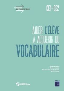 Aider l'élève à acquérir du vocabulaire CE1-CE2. Sens des mots, champ lexical, morphologie et dériva - Monchoux Céline - Berthelet Gaëlle