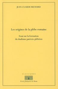 Les origines de la plèbe romaine. Essai sur la formation du dualisme patricio-plébéien - Richard Jean-Claude - Lanfranchi Thibaud