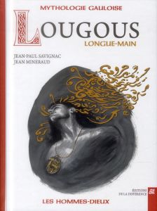 Lougous, longue-main. Mythologie gauloise - Savignac Jean-Paul - Mineraud Jean