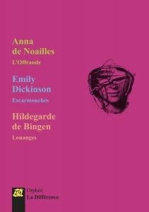 Coffret 3 femmes, 3 poètes. L'offrande %3B Escarmouches %3B Louanges - Noailles Anna de - Dickinson Emily