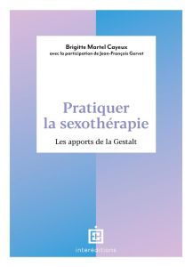 PRATIQUER LA SEXOTHERAPIE - LES APPORTS DE LA GESTALT - MARTEL CAYEUX B.