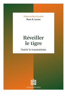 Réveiller le tigre. Guérir le traumatisme - LEVINE PETER A.