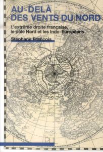 Au delà des vents du nord. L'extrême droite, le pôle nord et les indo-européens - François Stéphane - Olivier Laurent