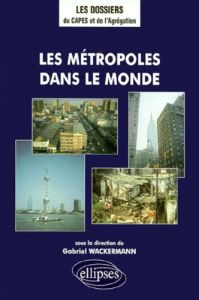 Les métropoles dans le monde - Wackermann Gabriel