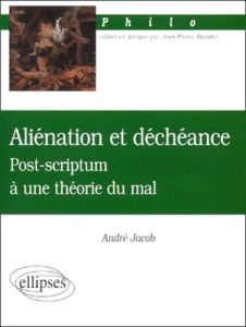 Aliénation et déchéance. Post-scriptum à une théorie du mal - Jacob André