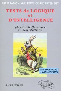 Tests de logique et d'intelligence. Plus de 350 questions à choix multiples - Frugier Gérard