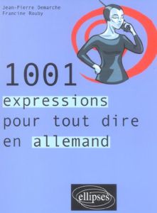 1001 expressions pour tout dire en allemand - Demarche Jean-Pierre - Rouby Francine