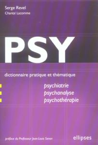 Psy. Dictionnaire pratique et thématique de psychiatrie, psychanalyse et psychothérapie - Revel Serge - Lacomme Chantal - Senon Jean-Louis