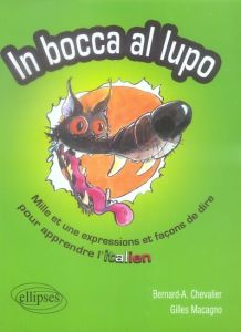 In Bocca al lupo - Dans la gueule du loup. Mille et une expression et façon de dire pour apprendre l - Chevalier Bernard-Albert - Macagno Gilles