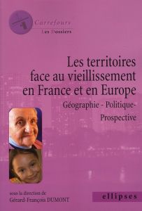 Les territoires face au vieillissement en Europe. Géographie - Politique - Prospective - Dumont Gérard-François - Argoud Dominique - Belot