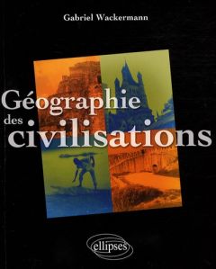 Géographie des civilisations - Wackermann Gabriel