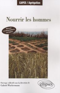 Nourrir les hommes. Manuel et dissertations corrigées - Wackermann Gabriel - Ballet Jérôme - Baudelle Guy