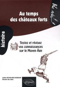 Au temps des châteaux forts. Testez et révisez vos connaissances sur le Moyen Age - Boyer-Ben Kemoun Joëlle