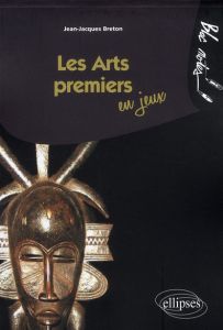 Les Arts premiers en jeux - Breton Jean-Jacques