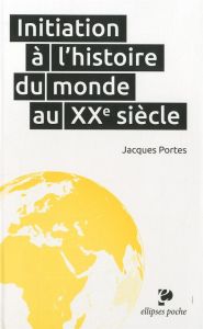 Initiation à l'histoire du monde au XXe siècle - Portes Jacques