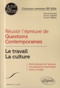 Réussir l'épreuve de questions contemporaines. Le travail, la culture, concours commun IEP 2014 - Legrand Maxime - Bernard Nathalie - Mahieu Sandrin